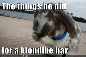 The things he did  for a klondike bar