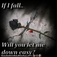 If I fall..  Will you let me down easy?