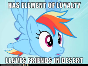 HAS ELEMENT OF LOYALTY  LEAVES FRIENDS IN DESERT