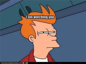 I am watching you