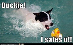 Duckie!  I safes u!!