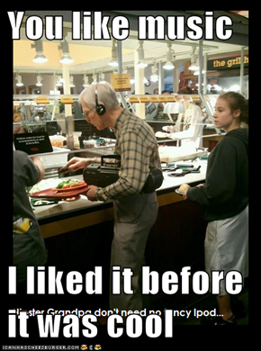 You like music  I liked it before it was cool