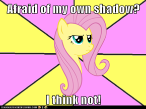 Afraid of my own shadow?  I think not!