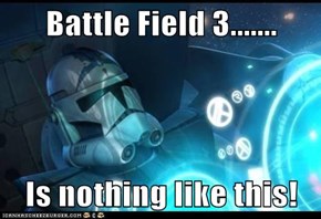 Battle Field 3.......  Is nothing like this!