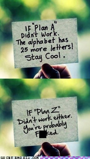 If You Get Past "Plan D" I Think You're Doing Something Wrong
