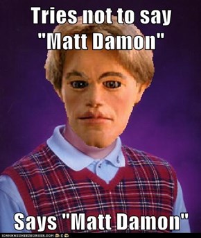 Tries not to say "Matt Damon"  Says "Matt Damon"