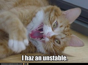 I haz an unstable.