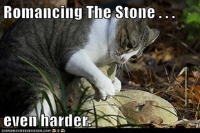 Romancing The Stone . . .  even harder.