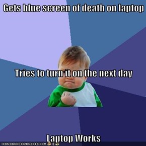 Gets blue screen of death on laptop Tries to turn it on the next day Laptop Works