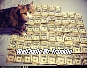 Well hello Mr. Franklin