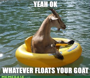Whatever floats your goat