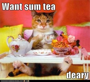 Want sum tea  deary
