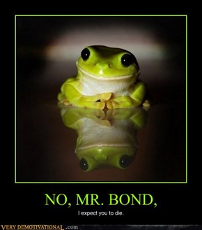 NO, MR. BOND,
