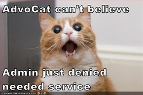 AdvoCat can't believe  Admin just denied needed service