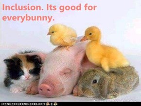 Inclusion. Its good for everybunny.