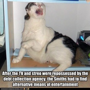 After the TV and streo were repossessed by the debt collection agency, the Smiths had to find alternative means of entertainment