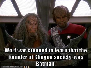 Worf was stunned to learn that the founder of Klingon society, was Batman.