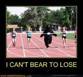 I CAN'T BEAR TO LOSE