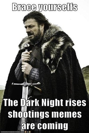 Brace yourselfs  The Dark Night rises shootings memes are coming