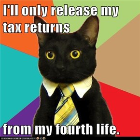 I'll only release my tax returns  from my fourth life.