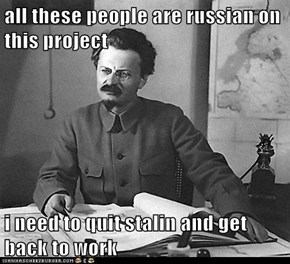 all these people are russian on this project  i need to quit stalin and get back to work