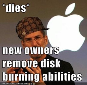 *dies*  new owners remove disk burning abilities