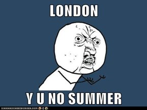 LONDON  Y U NO SUMMER