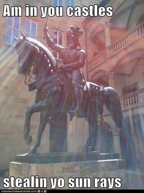 Am in you castles  stealin yo sun rays