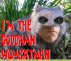 I'm the Goddamn Wombatman