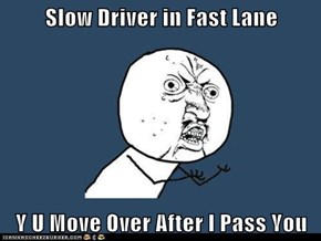 Slow Driver in Fast Lane  Y U Move Over After I Pass You