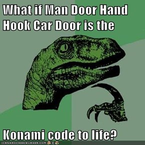 What if Man Door Hand Hook Car Door is the  Konami code to life?