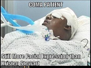 COMA PATIENT  Still More Facial Expression than Kristen Stewart