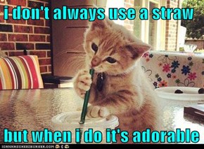 i don't always use a straw  but when i do it's adorable