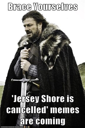 Brace Yourselves  'Jersey Shore is cancelled' memes are coming