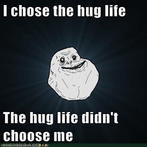 I chose the hug life  The hug life didn't choose me