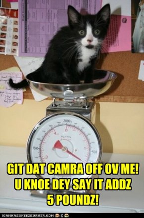I'M WATCHIN MAH WEIGHT!