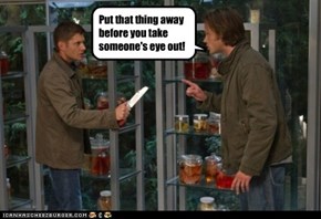 Put that thing away before you take someone's eye out!