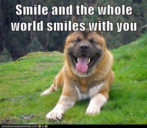 Smile and the whole world smiles with you