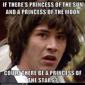 IF THERE'S PRINCESS OF THE SUN AND A PRINCESS OF THE MOON  COULD THERE BE A PRINCESS OF THE STARS?