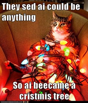 They sed ai could be anything  So ai beecame a cristmis tree