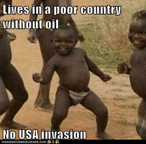Lives in a poor country without oil  No USA invasion