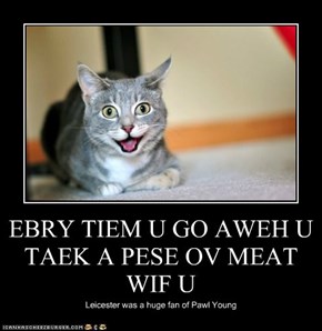 EBRY TIEM U GO AWEH U TAEK A PESE OV MEAT WIF U