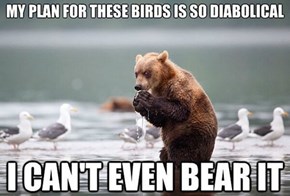 Cue Evil Bear Laugh