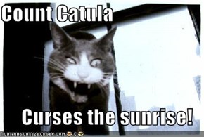 Count Catula  Curses the sunrise!