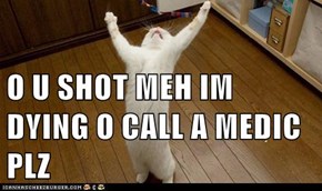 O U SHOT MEH IM DYING O CALL A MEDIC PLZ