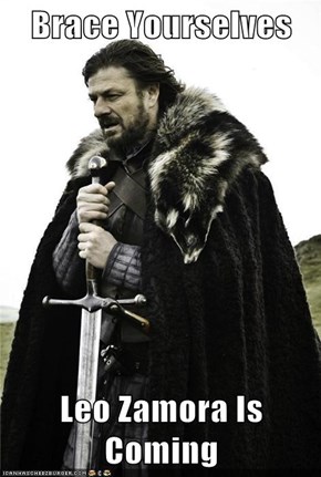 Brace Yourselves  Leo Zamora Is Coming