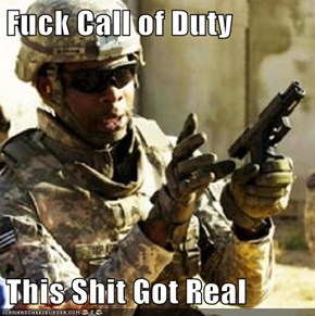 Fuck Call of Duty  This Shit Got Real