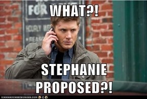 WHAT?!  STEPHANIE PROPOSED?!