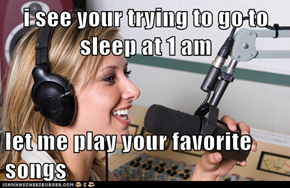 i see your trying to go to sleep at 1 am  let me play your favorite songs