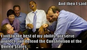 And then I said  I will to the best of my ability, preserve, protect, and defend the Constitution of the United States.